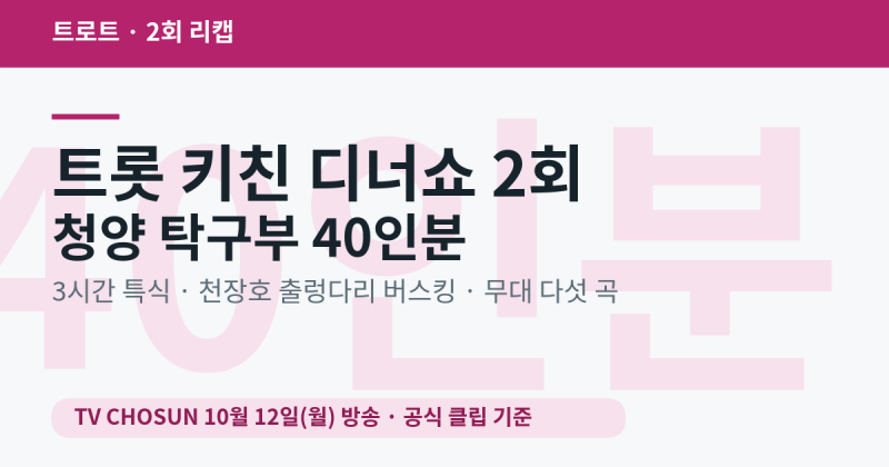 트롯 키친 달리는 디너쇼 2회 정리 — 청양 탁구부 40인분 특식과 천장호 출렁다리 버스킹, 무....