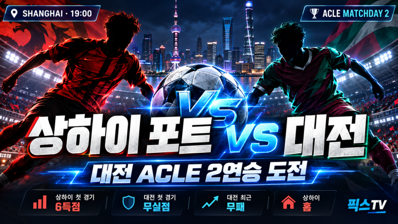 상하이 포트 vs 대전 경기분석, ACLE 2연승 도전과 상하이 화력