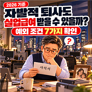 자발적 퇴사도 실업급여 받을 수 있을까? 예외 조건 7가지 확인 (2026)