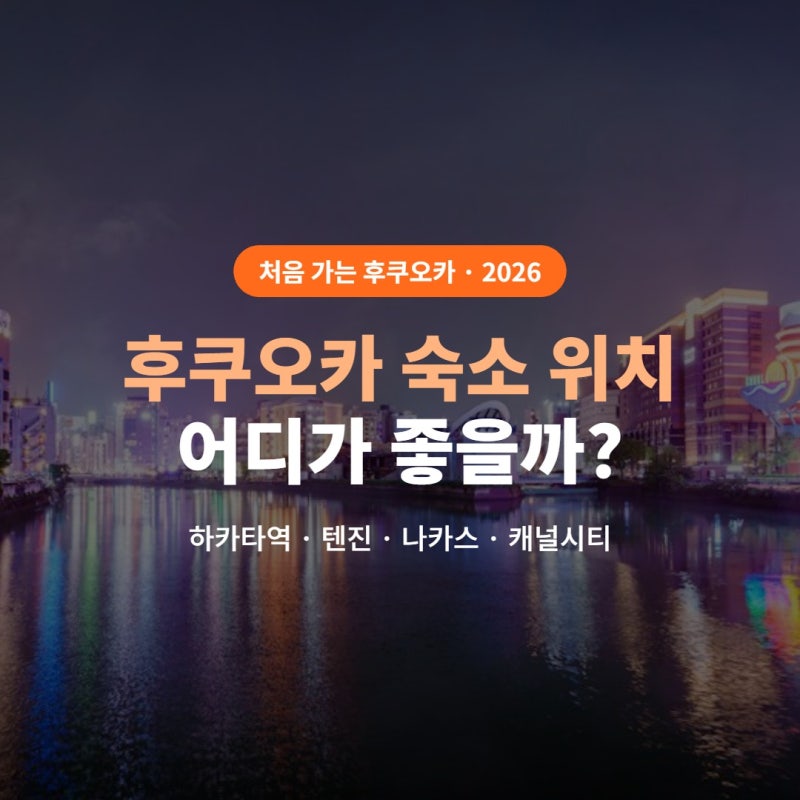 후쿠오카 숙소 위치 추천 (하카타역·텐진·나카스·캐널시티 지역별 장단점, 근교 투어·아이....