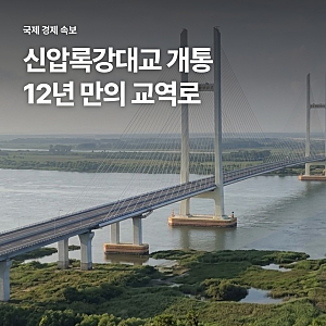 신압록강대교 15일 전격 개통, 12년 방치 끝에 빗장 푼 진짜 이유와 3대 파급 효과