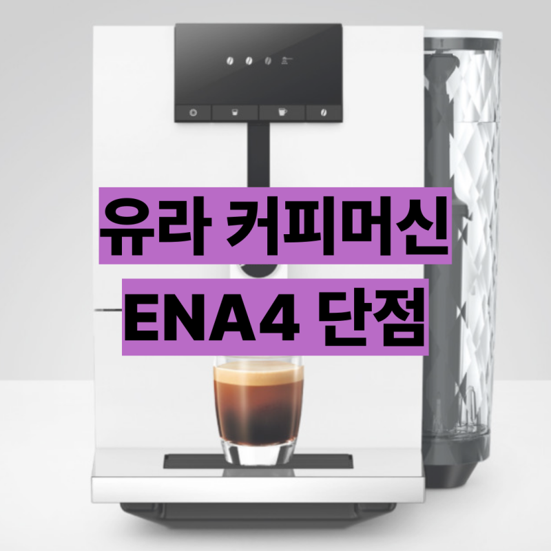 유라 커피머신 ENA4 단점 2가지, 그래도 첫 전자동으로 많이 고르는 이유