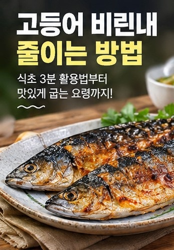 고등어 비린내 줄이는 방법｜식초 3분 활용법부터 맛있게 굽는 요령까지