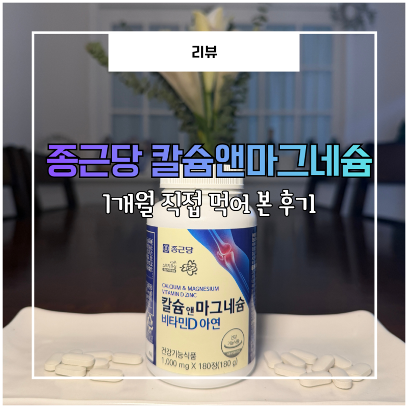 종근당 칼슘앤마그네슘 비타민D 아연 1개월 직접 먹어 본 후기
