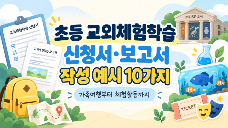 초등 교외체험학습 신청서·보고서 작성 예시 10가지｜가족여행부터 현장체험까지