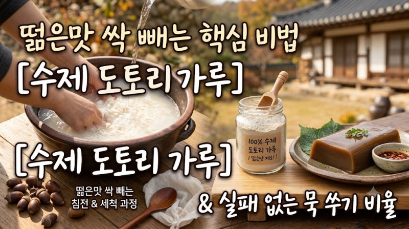[수제 도토리 가루] 떫은맛 싹 빼는 핵심 비법 & 실패 없는 묵 쑤기 비율