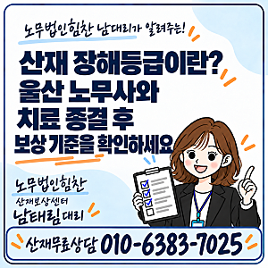 산재 장해등급이란? 울산 노무사와 치료 종결 후 보상 기준을 확인하세요