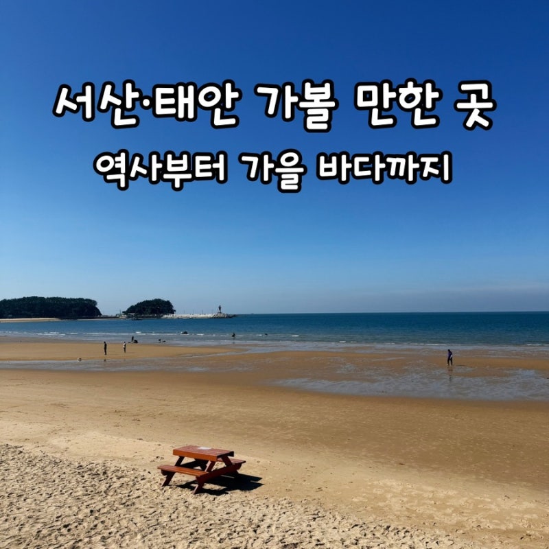 서산 태안 가볼 만한 곳｜역사 유적부터 신두리 사구·만리포해수욕장까지