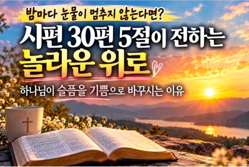 시편30편. 밤마다 눈물이 멈추지 않는다면? 시편 30편 5절이 전하는 놀라운 위로, 하나님이 슬....