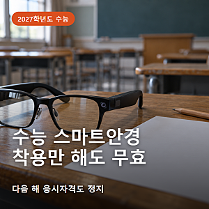 수능 스마트안경 AI 안경 착용만 해도 시험 무효 응시자격 정지 소지 처벌 기준 총정리
