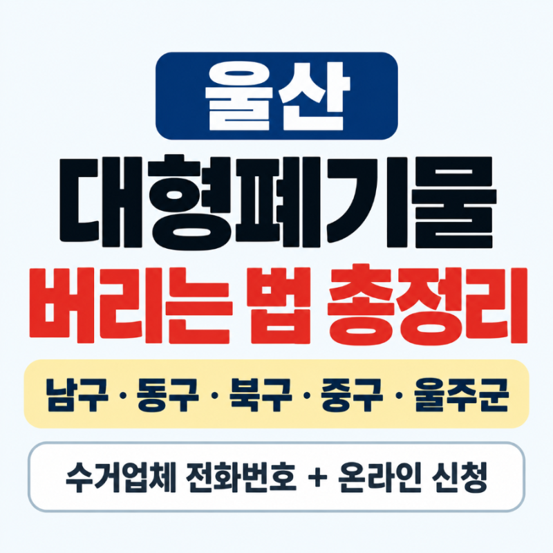 울산 대형폐기물 버리는 법 총정리｜남구·동구·북구·중구 수거업체 전화번호, 울주군 온라....