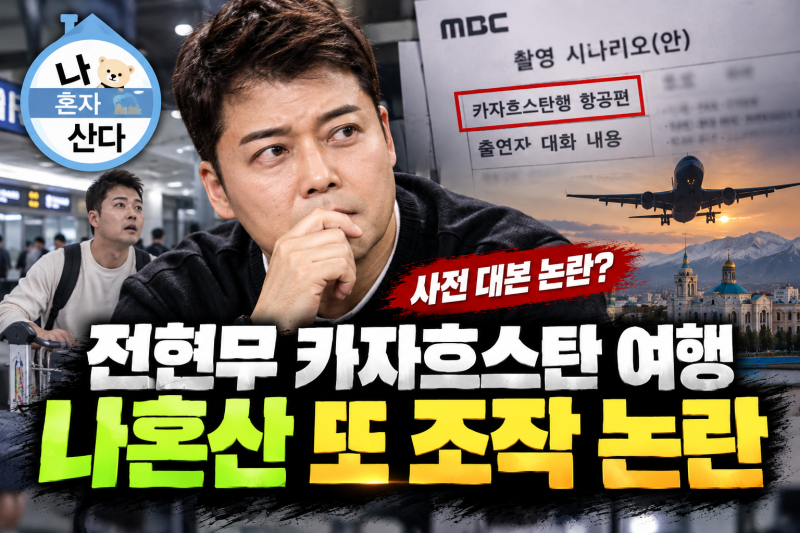 전현무 카자흐스탄 여행 사전 대본 있었다? 나혼산 조작 논란 재점화(+제작진 해명)