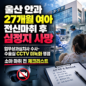 울산 안과 27개월 여아 전신마취 후 심정지 사망｜업무상과실치사 수사·수술실 CCTV 미녹화 ....