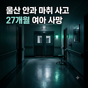 울산 안과 마취 중 심정지 27개월 여아 사망…병원장 등 3명 업무상과실치사 입건