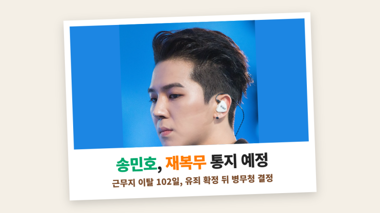 <b>송민호 재복무 통지</b> 예정, 102일 이탈 유죄 확정 뒤 기간은 병무청이 ....