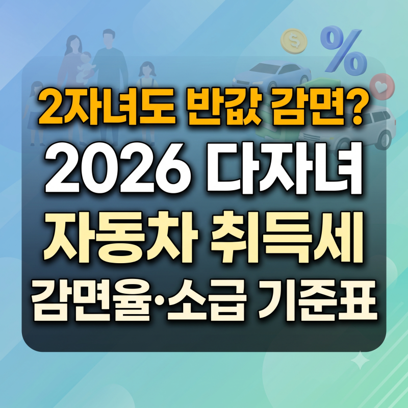2자녀도 반값 감면? 2026 다자녀 자동차 취득세 감면율·소급 기준표