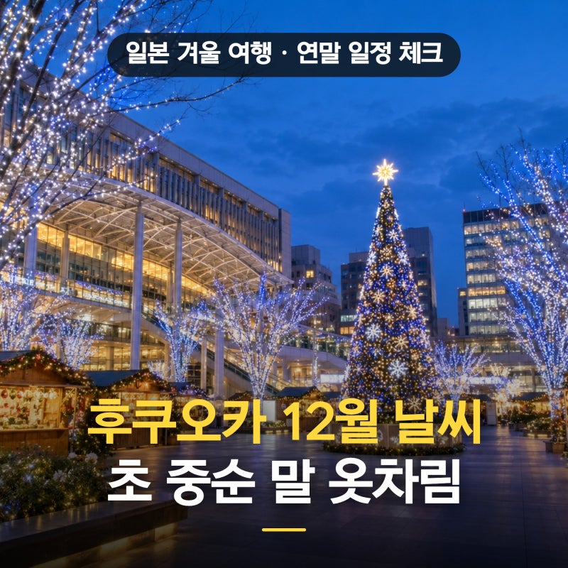 일본 후쿠오카 12월 날씨 초 중순 말 옷차림 코디 후쿠오카 크리스마스마켓 일정