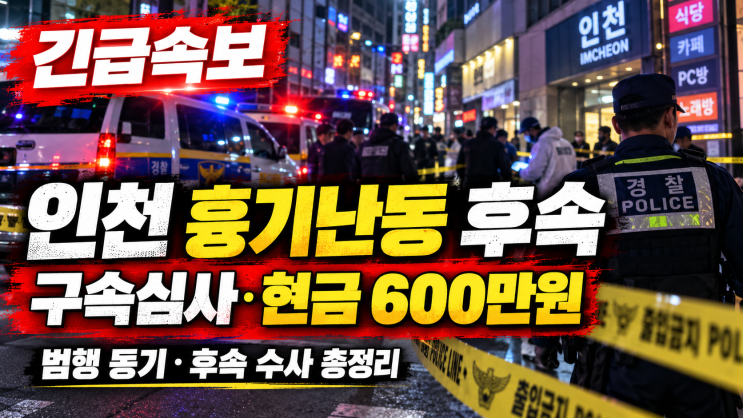 <b>인천</b> 구월동 <b>흉기난동</b> 후속 총정리｜59세 피의자 구속심사·현금 600....