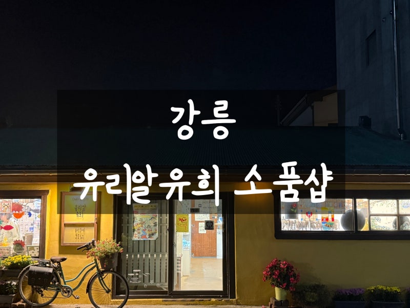 강릉 [유리알유희 소품샵] 강문해변 인기 소품샵 방문 후기｜유리공예, 굿즈 등 강릉 소품샵 ....