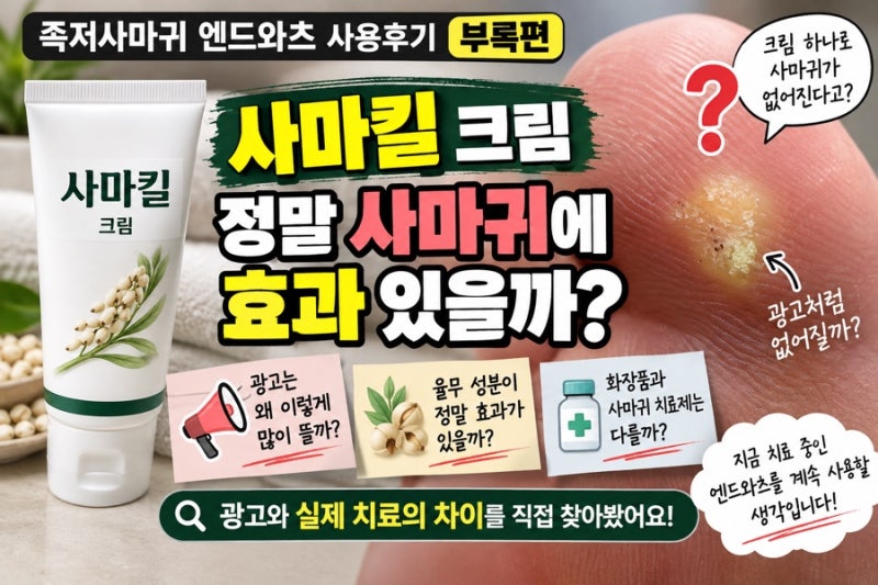 족저사마귀 엔드와츠 사용후기 부록편｜사마킬 크림 광고, 정말 사마귀에 효과 있을까?