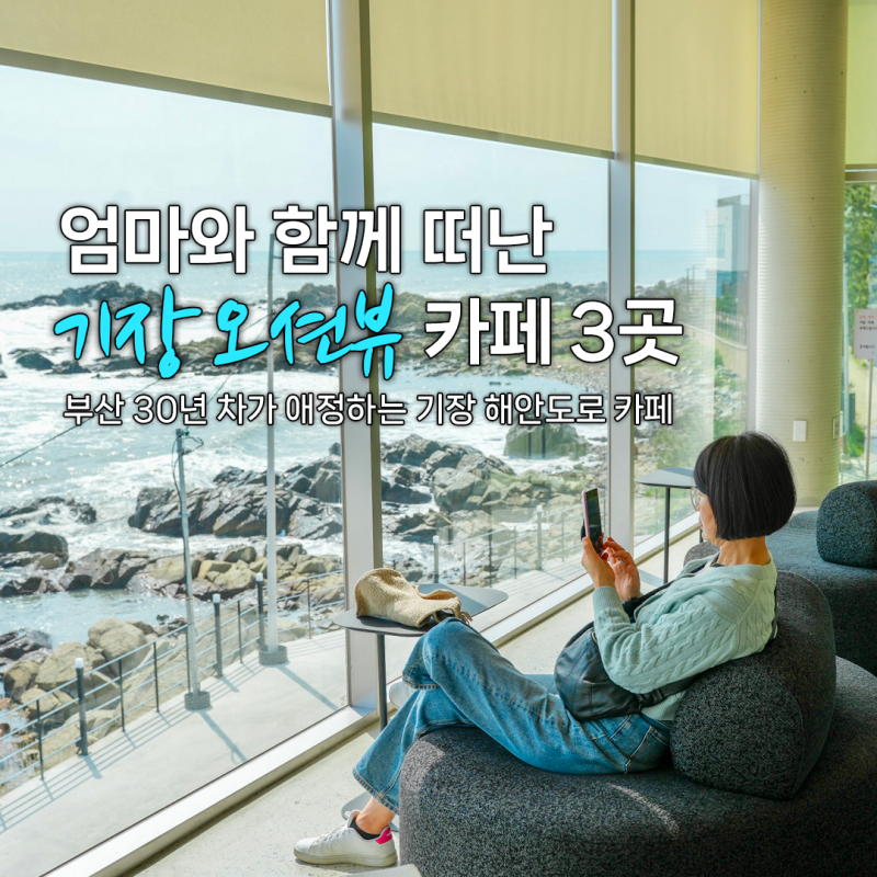 부산 30년 차가 엄마와 다녀온 기장 해안도로 오션뷰 카페 3곳