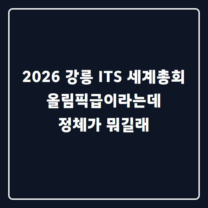 강릉서 올림픽급 행사 터졌다는데… ITS가 뭔지도 몰랐다니