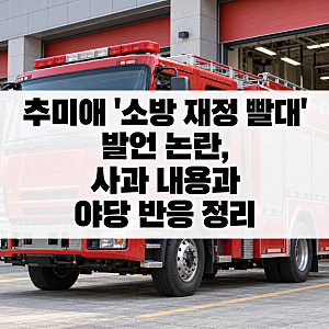 추미애 '소방 재정 빨대' 발언 논란, 사과 내용과 야당 반응 정리