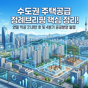 수도권 주택공급 정례브리핑 핵심 정리! 연말 착공 21.8만 호 및 4분기 공공분양 일정 안내