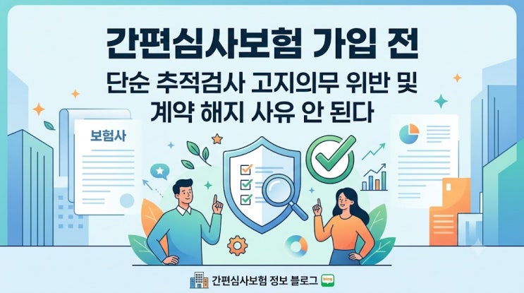 [보험정보] 간편심사보험 가입 전 ‘단순 추적검사’, 고지의무 위반 및 계약 해지 사유 안 된다