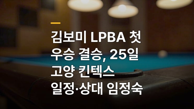 <b>김보미 LPBA</b> 첫 <b>우승</b> 결승, 25일 고양 킨텍스 일정·상대 임정숙