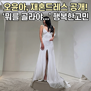 오윤아 웨딩드레스 재혼 피팅 공개 "뭐를 골라야" 2026년 10월 드레스 3벌 총정리
