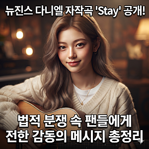 뉴진스 다니엘 자작곡 'Stay' 공개! 버니즈 데이 깜짝 선물과 법적 분쟁 속 감동적인 메시지 총....