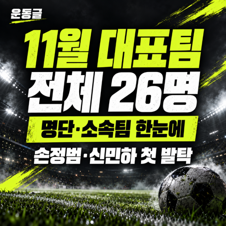 2026년 11월 축구대표팀 <b>명단</b> 26명 총정리｜손정범·신민하 첫 발탁