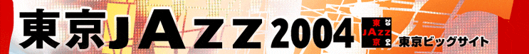  Tokyo Jazz 2004!!