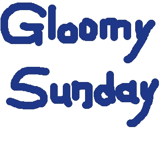 Gloomy Sunday...
